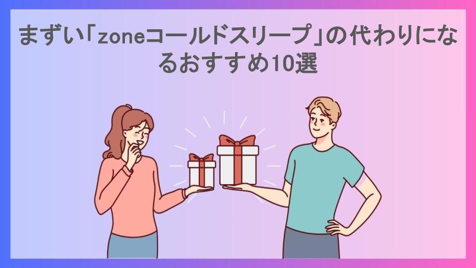 まずい「zoneコールドスリープ」の代わりになるおすすめ10選